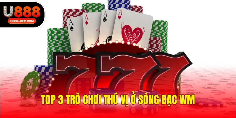 Top 3 trò chơi thú vị ở sòng bạc WM