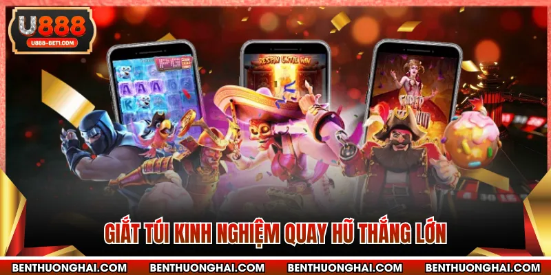 Giắt túi kinh nghiệm quay hũ thắng lớn