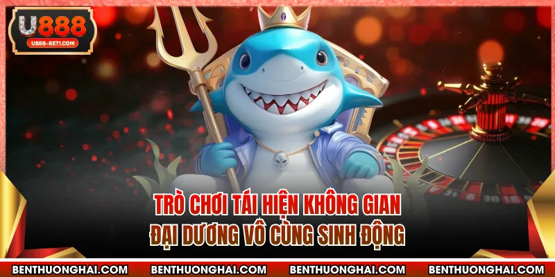 Trò chơi tái hiện không gian đại dương vô cùng sinh động